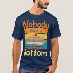 Nobody Likes A Soggy Bottom Funny Baking Quote 24 T-Shirt