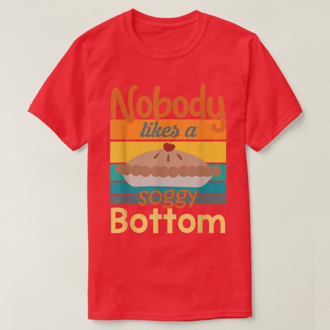Nobody Likes A Soggy Bottom Funny Baking Quote  24 T-Shirt (Design Front)