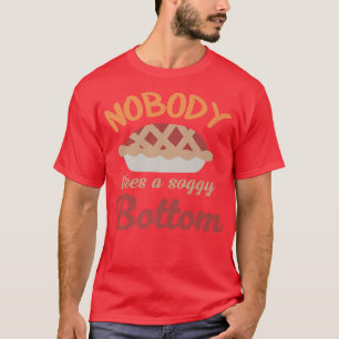 Nobody Likes A Soggy Bottom Funny Baking Quote T-Shirt