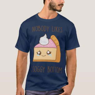 Nobody Likes A Soggy Bottom Pie British Baking Fun T-Shirt