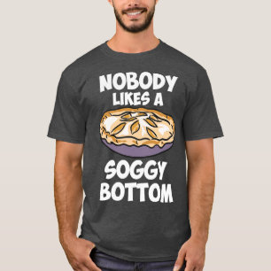 Nobody Likes A Soggy Bottom T-Shirt