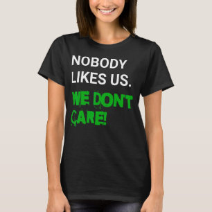 Nobody likes us, we don't care T-Shirt