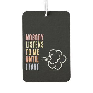 Nobody Listens To Me Until I Fart Car Air Freshener