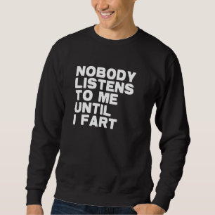 Nobody Listens To Me Until I Fart Fathers Day Dad Sweatshirt