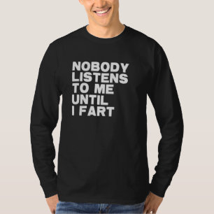 Nobody Listens To Me Until I Fart Fathers Day Dad T-Shirt