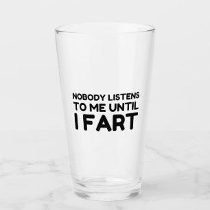Nobody Listens To Me Until I Fart Glass