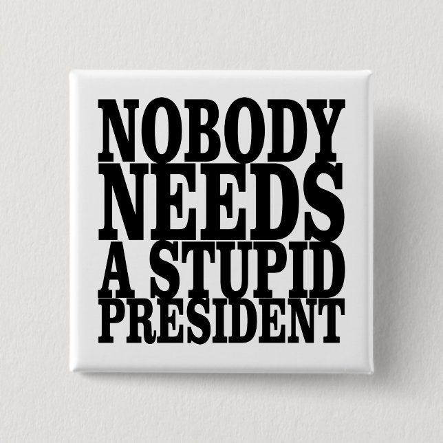 Nobody Needs a Stupid President 15 Cm Square Badge (Front)
