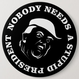 Nobody Needs a Stupid President 6 Cm Round Badge