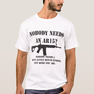 Nobody Needs An AR15? Funny Gun Rights T Shirt