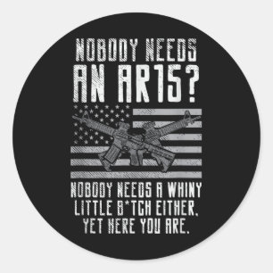 Nobody Needs An Ar15, You Whiny Little Classic Round Sticker