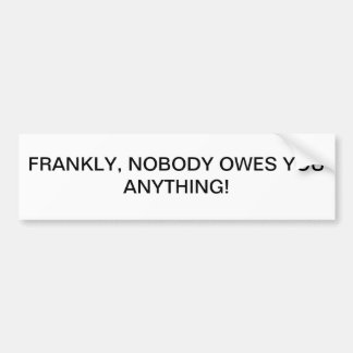 NOBODY OWES YOU ANYTHING BUMPER STICKER