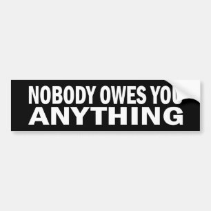 Nobody Owes You Anything Bumper Sticker