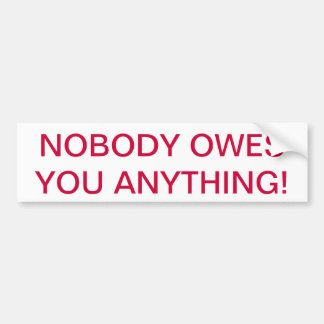 "NOBODY OWES YOU ANYTHING" BUMPER STICKER