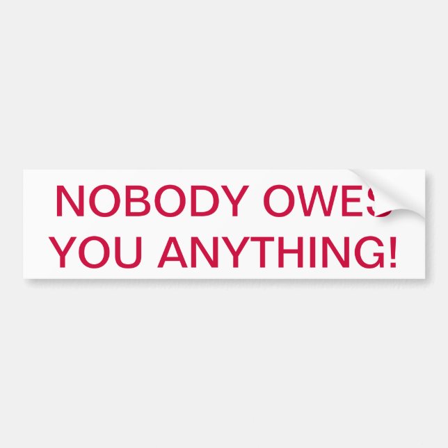 "NOBODY OWES YOU ANYTHING" BUMPER STICKER (Front)