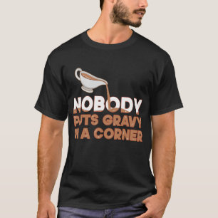 Nobody Puts Gravy In A Corner Funny Thanksgiving T-Shirt