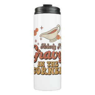 Nobody Puts Gravy In The Corner Funny Groovy Thank Thermal Tumbler