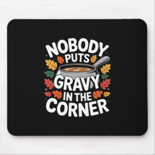 Nobody Puts Gravy In The Corner Funny Thanksgiving Mouse Pad