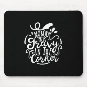 Nobody Puts Gravy In The Corner Funny Thanksgiving Mouse Pad