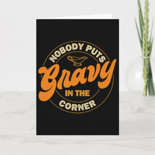 Nobody Puts Gravy In The Corner Thanksgiving Famil Card