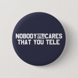 Nobody Still Cares That You Tele 6 Cm Round Badge
