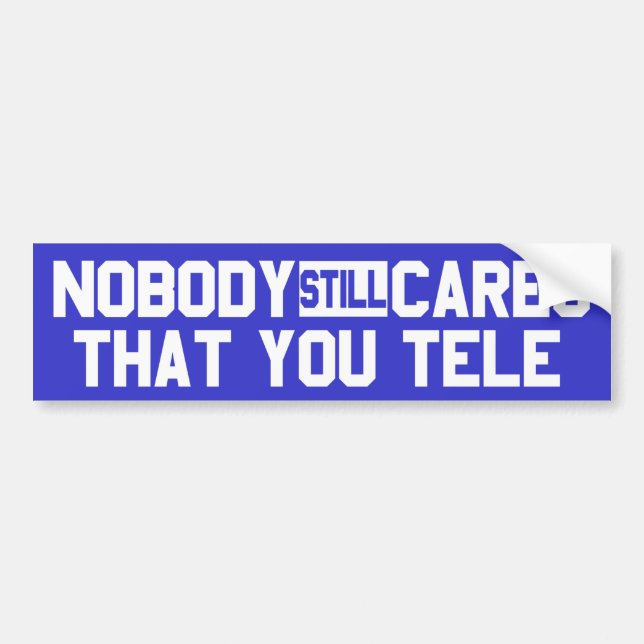 Nobody Still Cares That You Tele Bumper Sticker (Front)