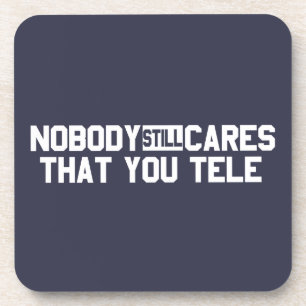 Nobody Still Cares That You Tele Coaster