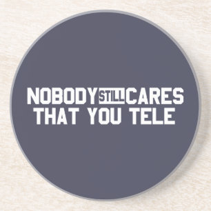 Nobody Still Cares That You Tele Coaster