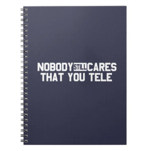Nobody Still Cares That You Tele Notebook