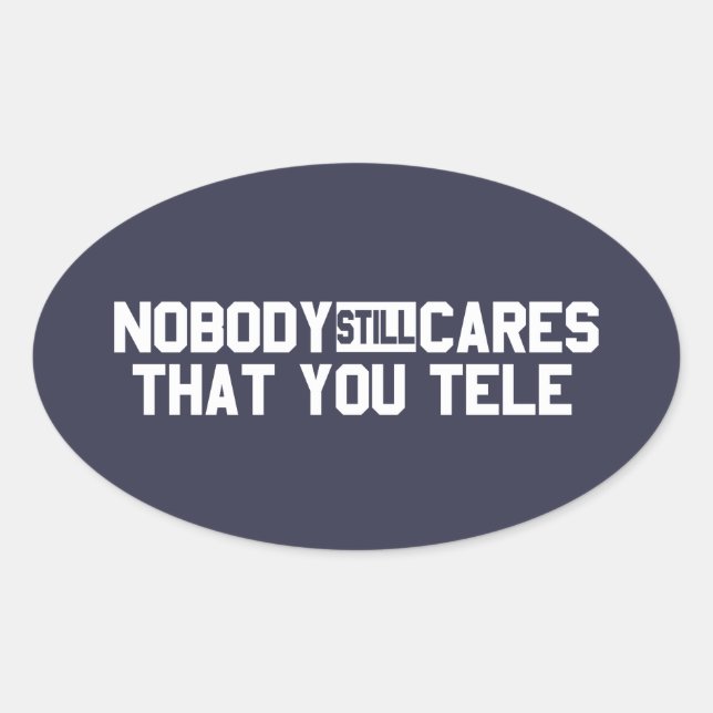 Nobody Still Cares That You Tele Oval Sticker (Front)