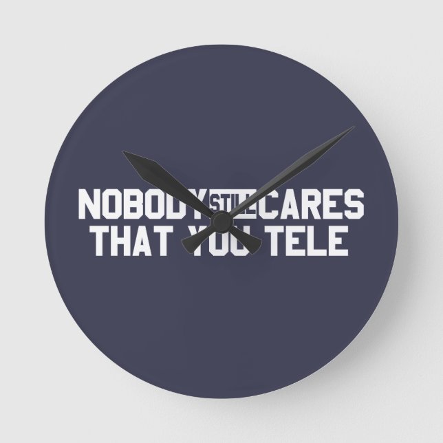 Nobody Still Cares That You Tele Round Clock (Front)