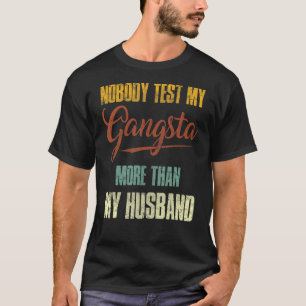 Nobody Test My Gangsta More Than My Husband 2 T-Shirt