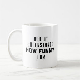 Nobody Understands How Funny I Am Coffee Mug