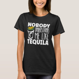 Nobody Understands Me Like Tequila Alcohol Drinke T-Shirt
