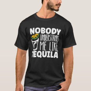 Nobody Understands Me Like Tequila  Alcohol Drinke T-Shirt