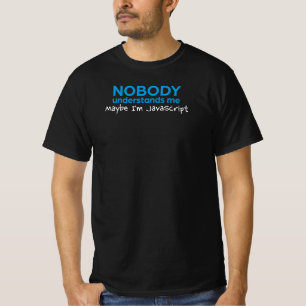 Nobody Understands Me Maybe I'm JavaScript Funny T-Shirt