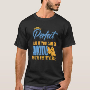 Nobody's Perfect But If You Can Do Aikido Present T-Shirt