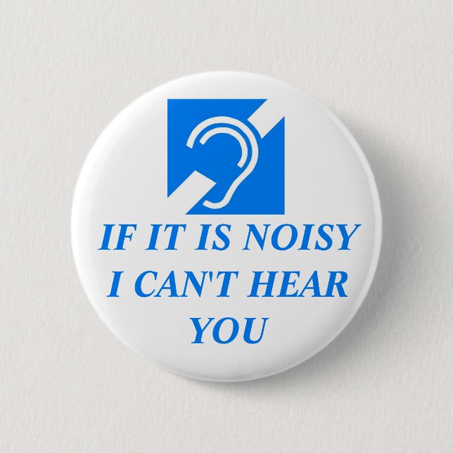 Noisy, I Can't Hear You 6 Cm Round Badge (Front)