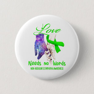 Non-Hodgkin's Lymphoma Awareness Love Needs No 6 Cm Round Badge