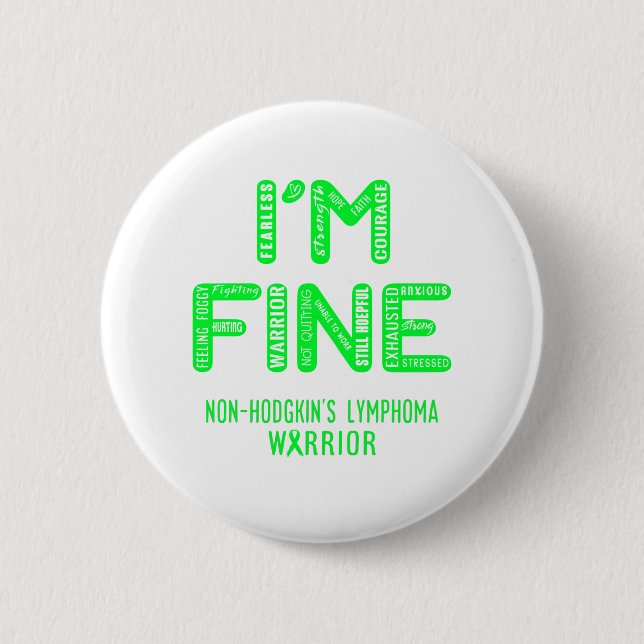 Non-Hodgkin's Lymphoma Warrior - I AM FINE 6 Cm Round Badge (Front)