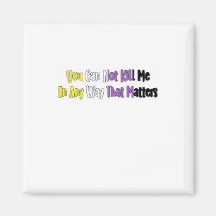 Nonbinary Pride - You Can Not Kill Me In Any Way T Magnet