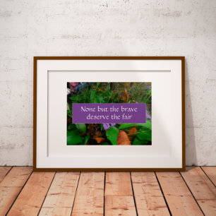 None but the brave deserve wisdom saying poster