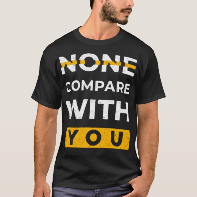 None compare with you T-Shirt (Front)