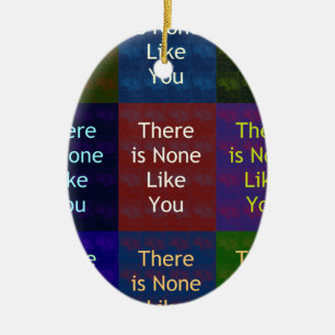 None Like You Ceramic Ornament