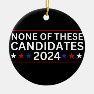 None of these Candidates 2024 funny sarcastic humo Ceramic Ornament