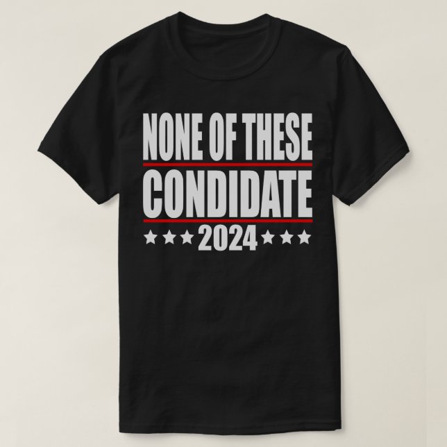 none of these condidates 2024 TShirt (Design Front)