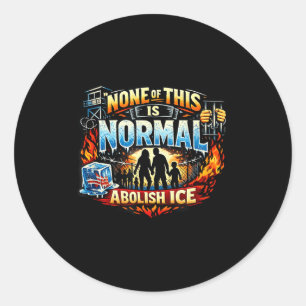 None of this is normal anti ice protest statement classic round sticker