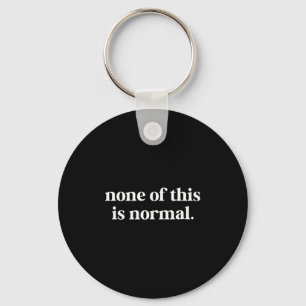 None of this is normal funny saying key ring