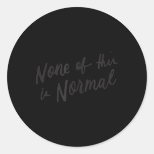 None Of This Is Normal Political Slogan Anti-trump Classic Round Sticker