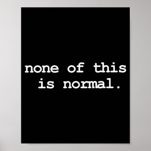 None of this is normal poster