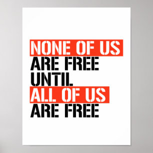 None of us are free until all of us are free poster